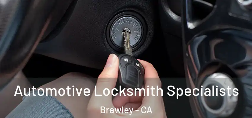 Automotive Locksmith Specialists Brawley - CA