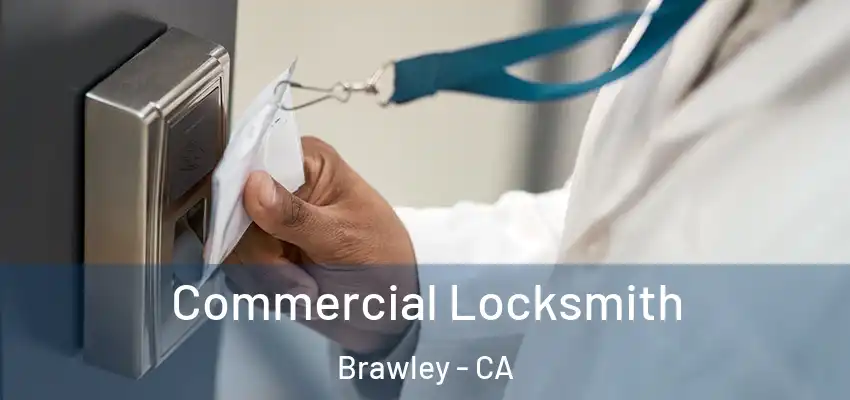 Commercial Locksmith Brawley - CA
