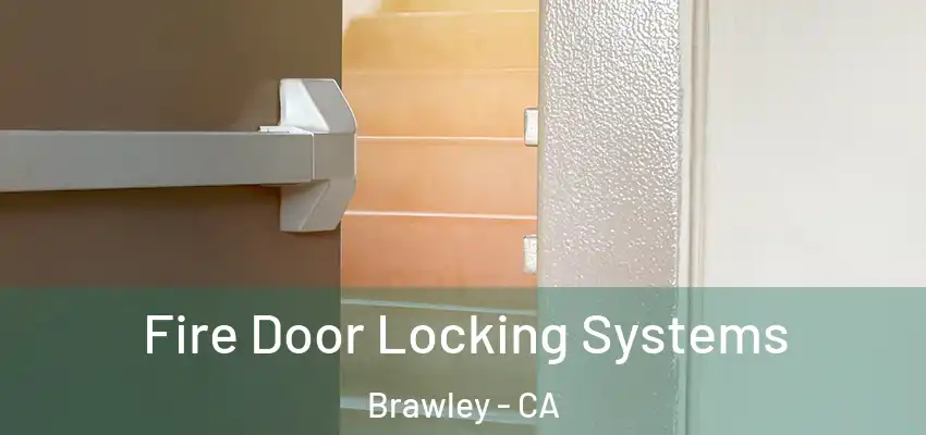 Fire Door Locking Systems Brawley - CA