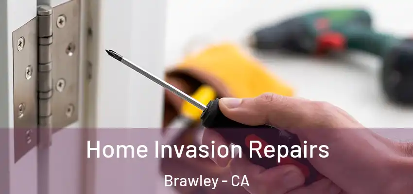 Home Invasion Repairs Brawley - CA
