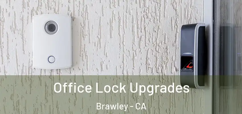  Office Lock Upgrades Brawley - CA