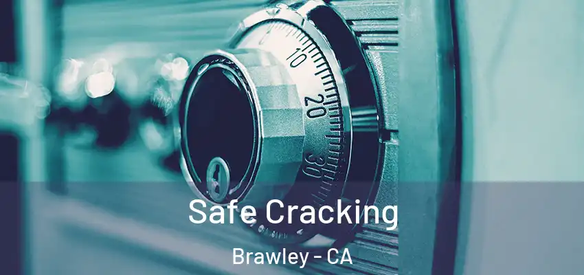 Safe Cracking Brawley - CA