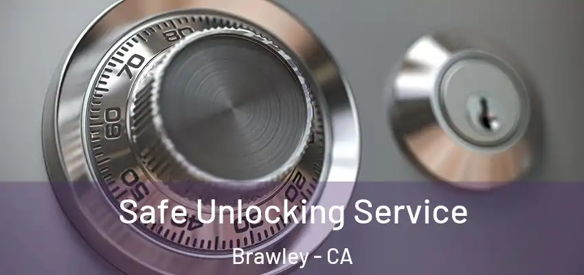 Safe Unlocking Service Brawley - CA