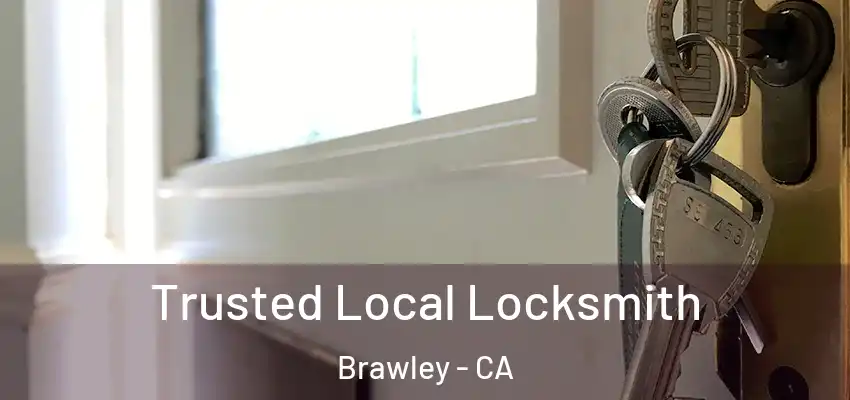 Trusted Local Locksmith Brawley - CA