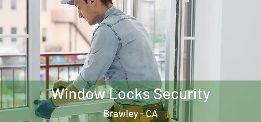 Window Locks Security Brawley - CA